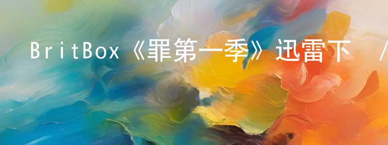 BritBox《罪第一季》迅雷下載/在線觀看/百度云-犯罪/歷史載-美劇天堂 陳炳興的blog